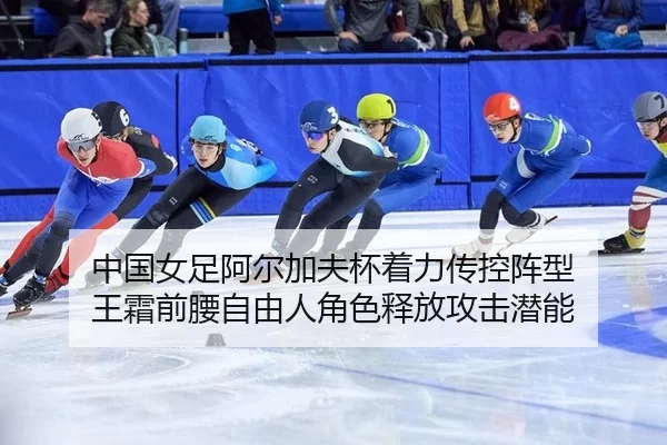 中国女足阿尔加夫杯着力传控阵型 王霜前腰自由人角色释放攻击潜能 | KAIYUN